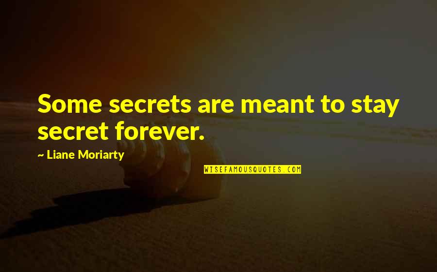 Some Quotes By Liane Moriarty: Some secrets are meant to stay secret forever. Some Quotes By Liane Moriarty: Some secrets are meant to stay secret forever.