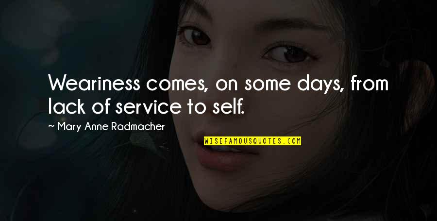 Some Quotes By Mary Anne Radmacher: Weariness comes, on some days, from lack of