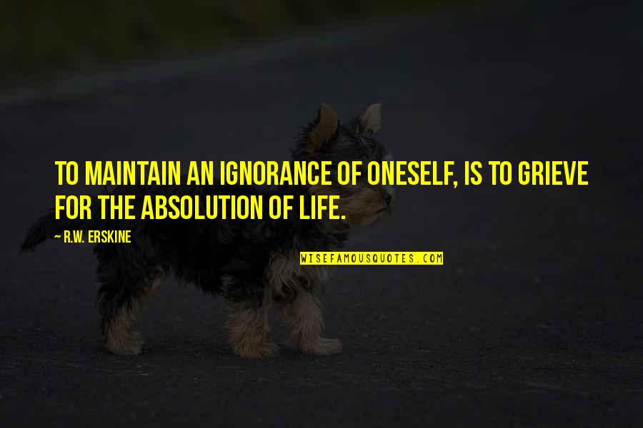 Some Rain Must Fall Quotes By R.W. Erskine: To maintain an ignorance of oneself, is to