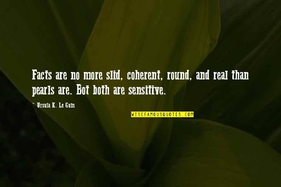 Some Real Facts Quotes By Ursula K. Le Guin: Facts are no more slid, coherent, round, and Some Real Facts Quotes By Ursula K. Le Guin: Facts are no more slid, coherent, round, and