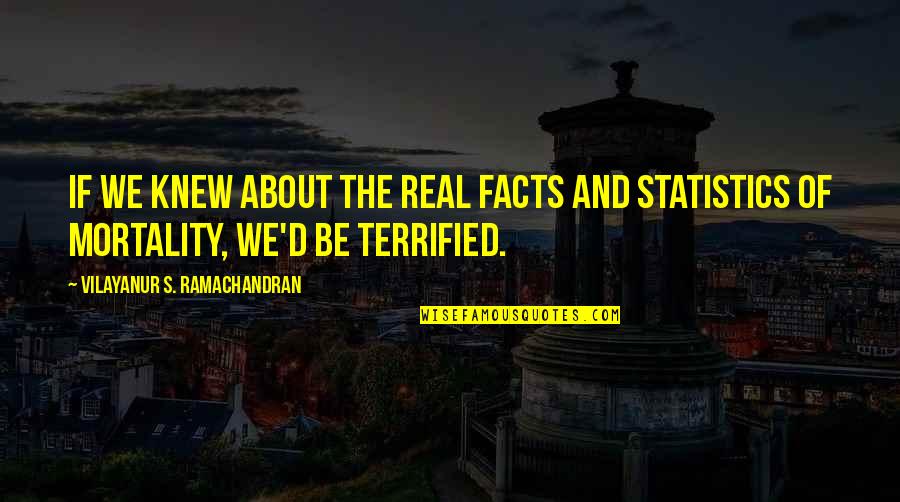 Some Real Facts Quotes By Vilayanur S. Ramachandran: If we knew about the real facts and