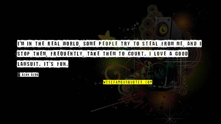 Some Real Love Quotes By Alan Alda: I'm in the real world, some people try