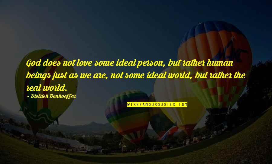 Some Real Love Quotes By Dietrich Bonhoeffer: God does not love some ideal person, but