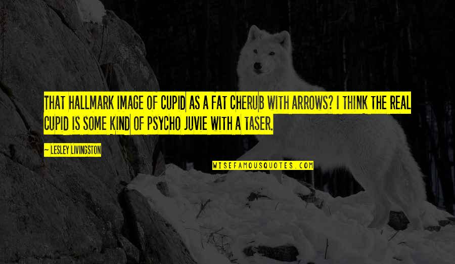 Some Real Love Quotes By Lesley Livingston: That hallmark image of cupid as a fat Some Real Love Quotes By Lesley Livingston: That hallmark image of cupid as a fat