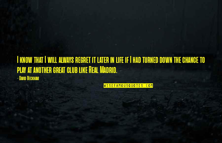 Some Real Madrid Quotes By David Beckham: I know that I will always regret it
