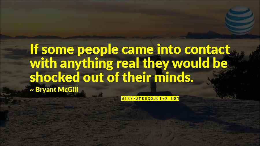 Some Real Quotes By Bryant McGill: If some people came into contact with anything