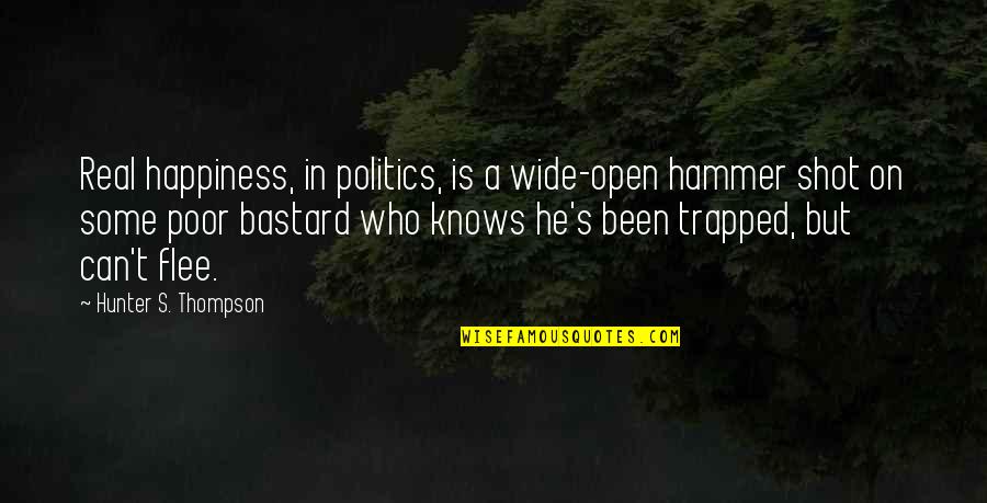 Some Real Quotes By Hunter S. Thompson: Real happiness, in politics, is a wide-open hammer