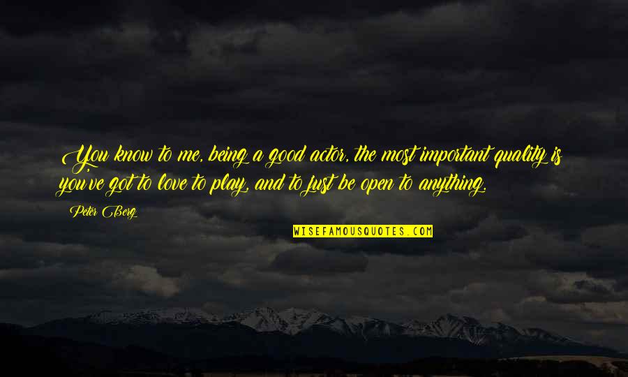 Some Really Good Love Quotes By Peter Berg: You know to me, being a good actor, Some Really Good Love Quotes By Peter Berg: You know to me, being a good actor,