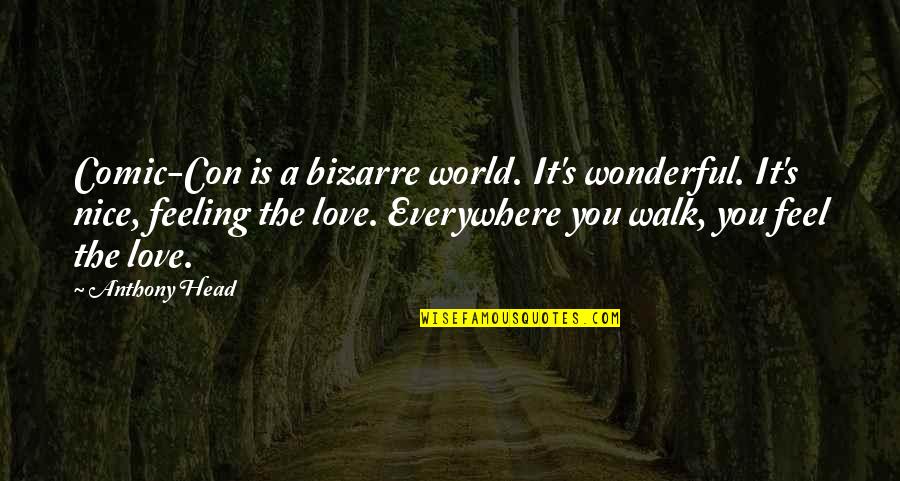 Some Really Nice Love Quotes By Anthony Head: Comic-Con is a bizarre world. It's wonderful. It's Some Really Nice Love Quotes By Anthony Head: Comic-Con is a bizarre world. It's wonderful. It's