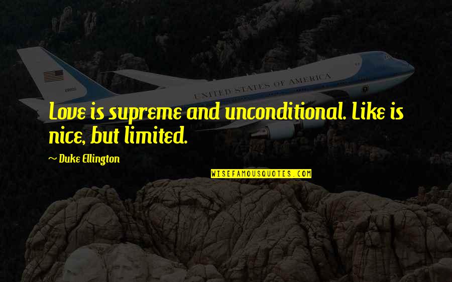 Some Really Nice Love Quotes By Duke Ellington: Love is supreme and unconditional. Like is nice, Some Really Nice Love Quotes By Duke Ellington: Love is supreme and unconditional. Like is nice,