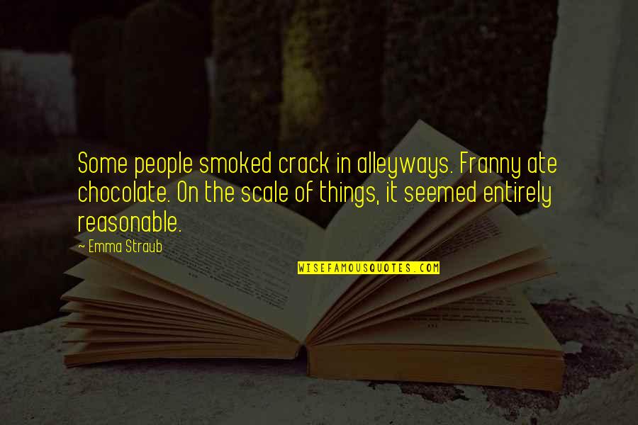 Some Reasonable Quotes By Emma Straub: Some people smoked crack in alleyways. Franny ate