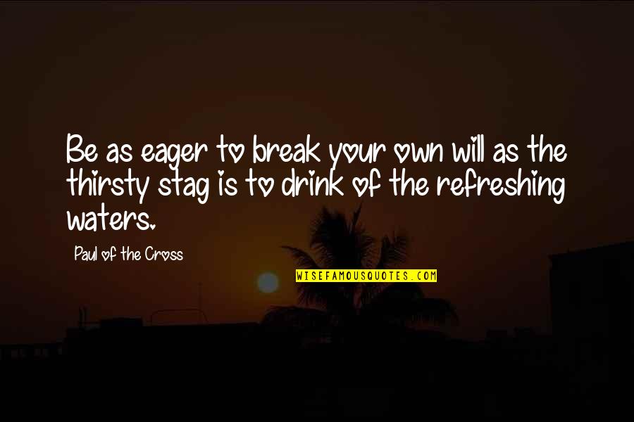 Some Refreshing Quotes By Paul Of The Cross: Be as eager to break your own will