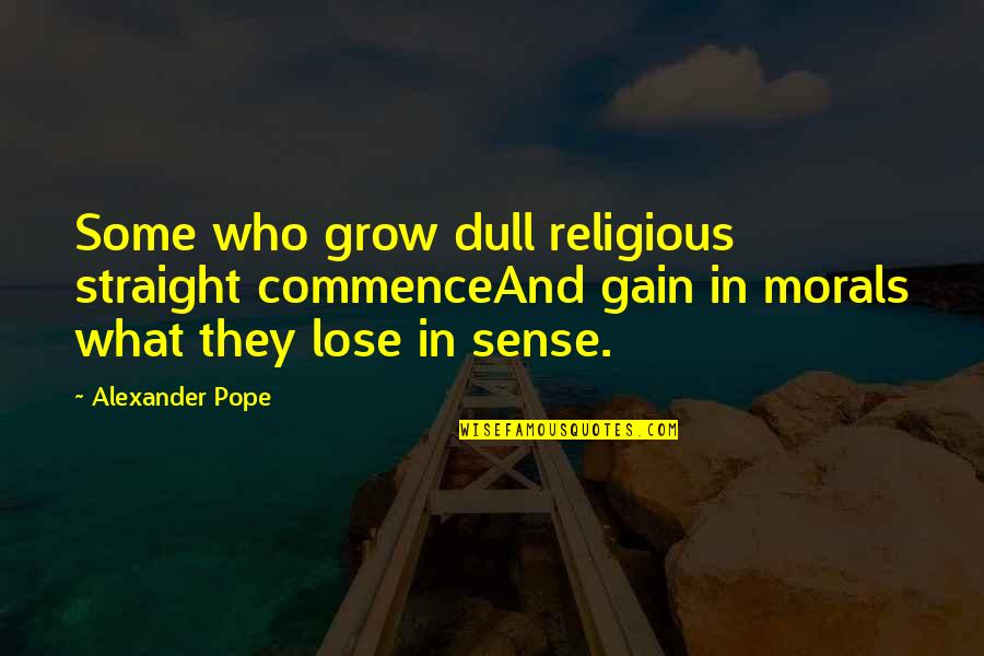 Some Religious Quotes By Alexander Pope: Some who grow dull religious straight commenceAnd gain