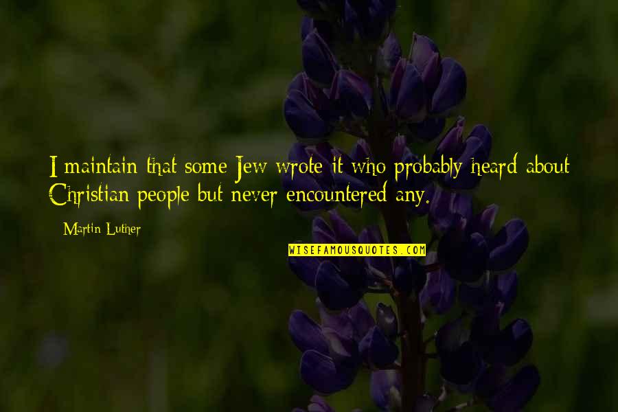 Some Religious Quotes By Martin Luther: I maintain that some Jew wrote it who