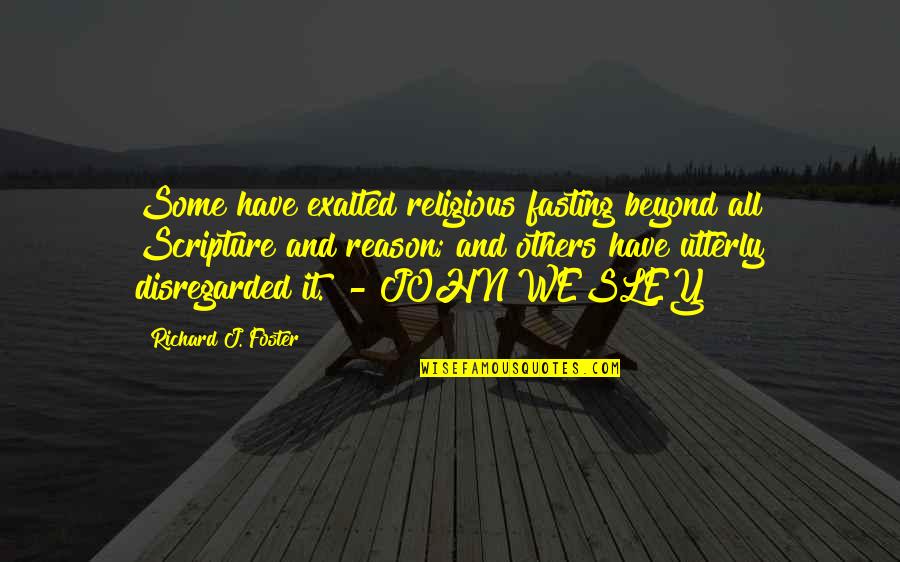 Some Religious Quotes By Richard J. Foster: Some have exalted religious fasting beyond all Scripture