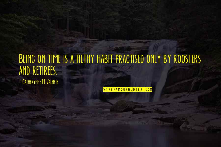Some Roosters Quotes By Catherynne M Valente: Being on time is a filthy habit practised Some Roosters Quotes By Catherynne M Valente: Being on time is a filthy habit practised