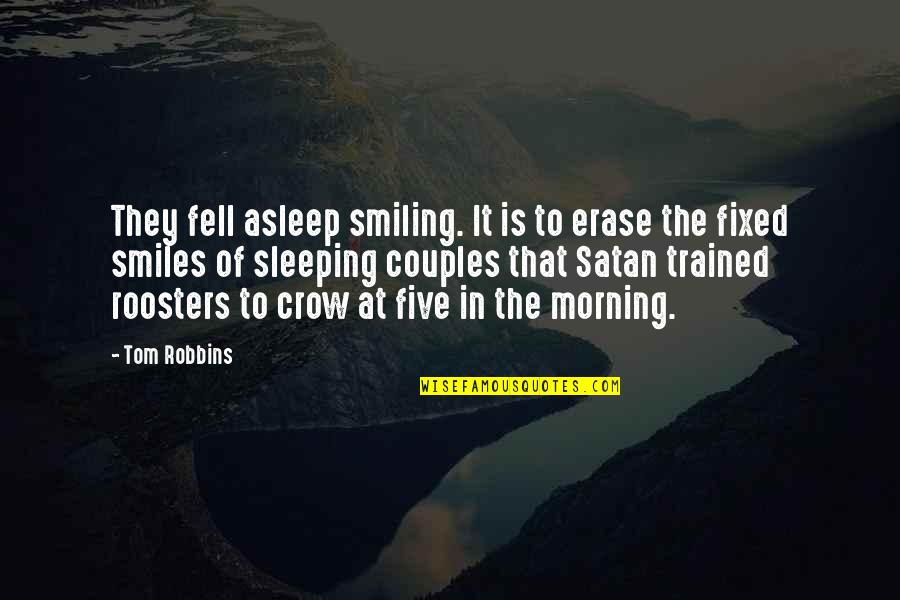 Some Roosters Quotes By Tom Robbins: They fell asleep smiling. It is to erase Some Roosters Quotes By Tom Robbins: They fell asleep smiling. It is to erase