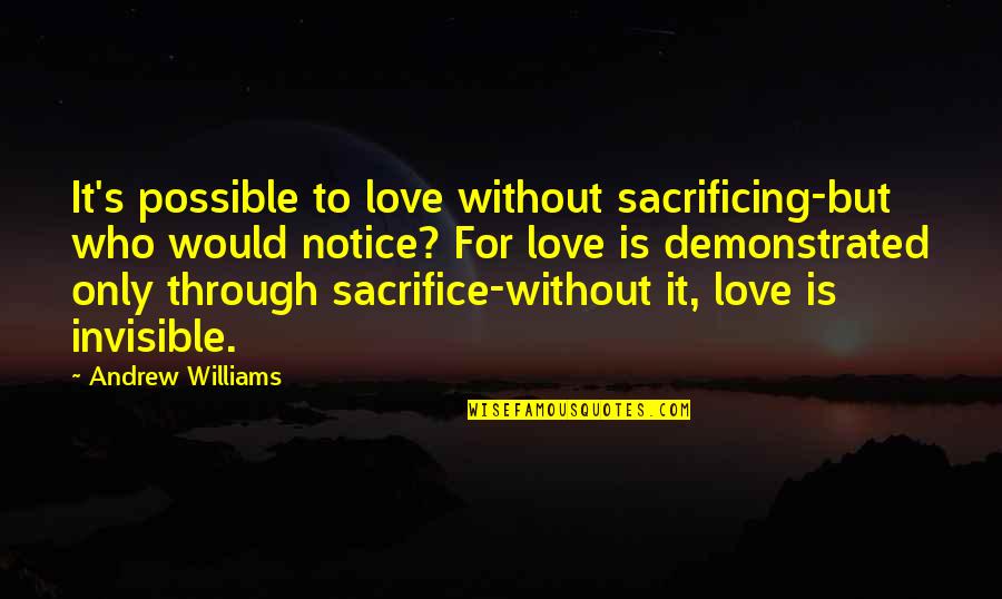 Some Sacrifice Quotes By Andrew Williams: It's possible to love without sacrificing-but who would