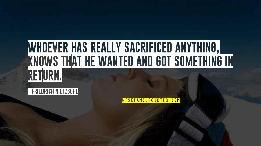 Some Sacrifice Quotes By Friedrich Nietzsche: Whoever has really sacrificed anything, knows that he