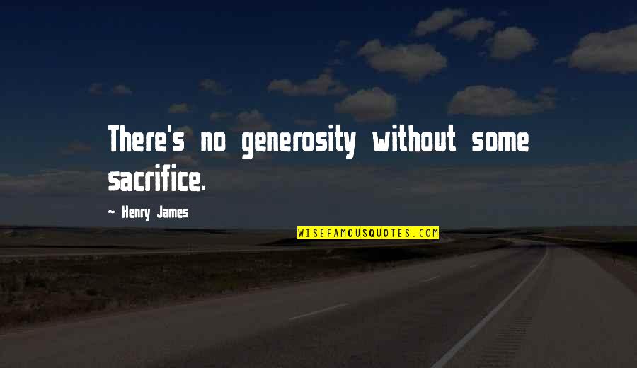 Some Sacrifice Quotes By Henry James: There's no generosity without some sacrifice.