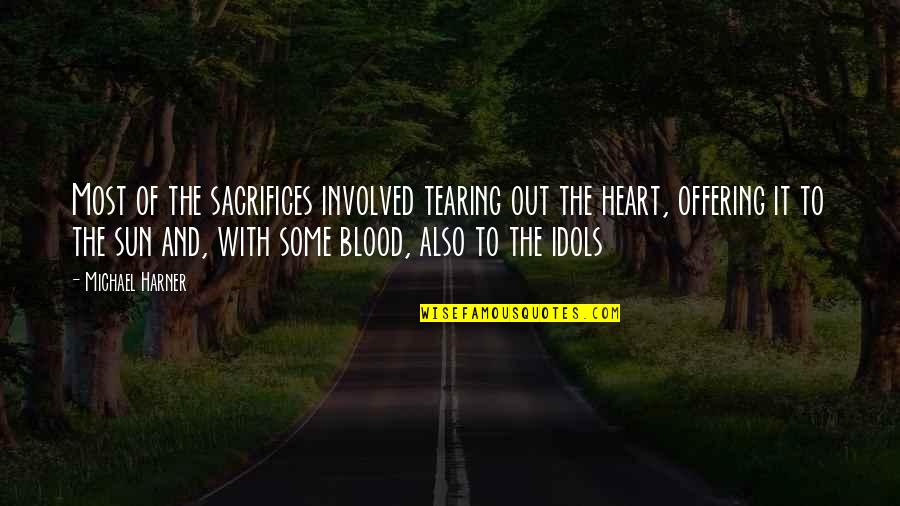 Some Sacrifice Quotes By Michael Harner: Most of the sacrifices involved tearing out the