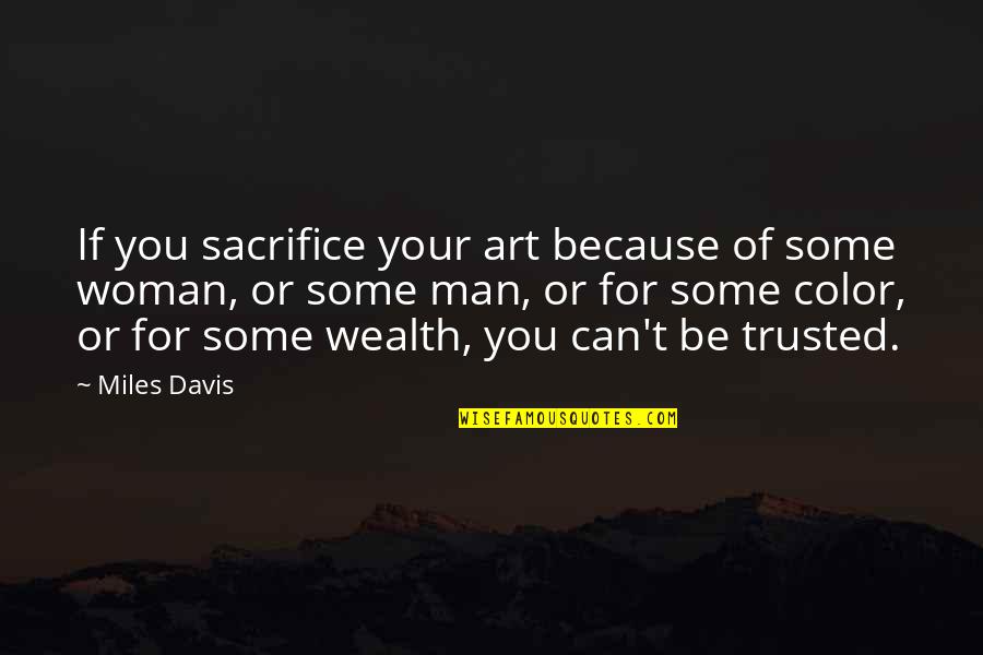 Some Sacrifice Quotes By Miles Davis: If you sacrifice your art because of some