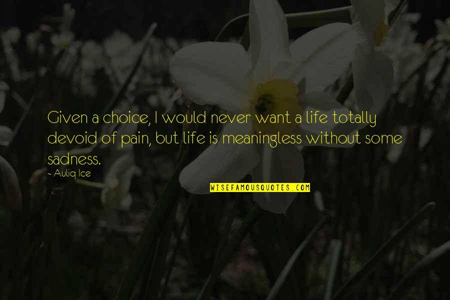 Some Sadness Quotes By Auliq Ice: Given a choice, I would never want a