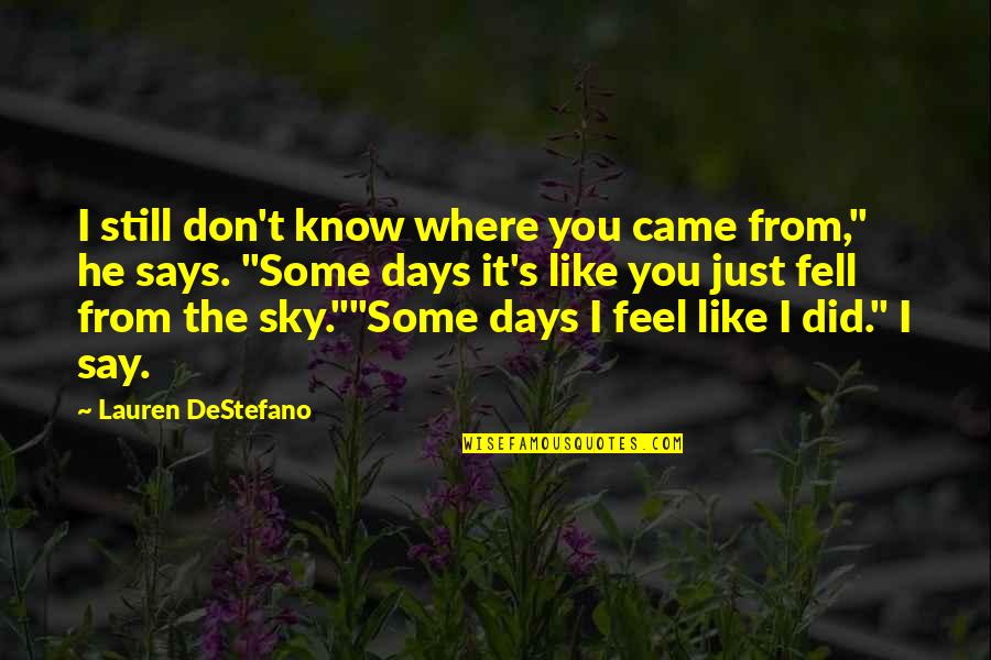 Some Say He Quotes By Lauren DeStefano: I still don't know where you came from," Some Say He Quotes By Lauren DeStefano: I still don't know where you came from,"