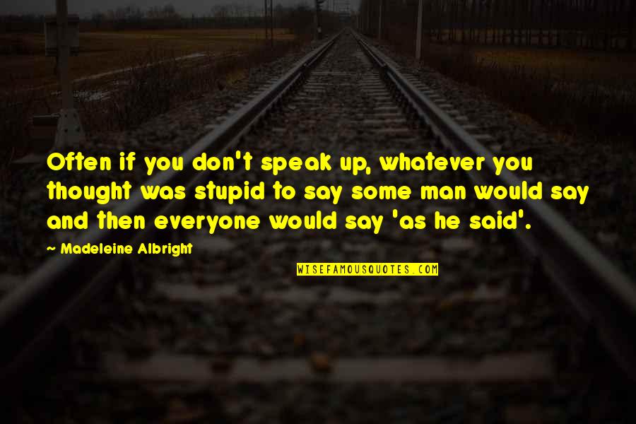 Some Say He Quotes By Madeleine Albright: Often if you don't speak up, whatever you Some Say He Quotes By Madeleine Albright: Often if you don't speak up, whatever you