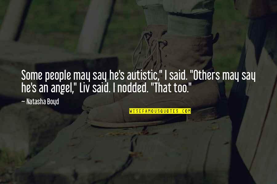 Some Say He Quotes By Natasha Boyd: Some people may say he's autistic," I said. Some Say He Quotes By Natasha Boyd: Some people may say he's autistic," I said.