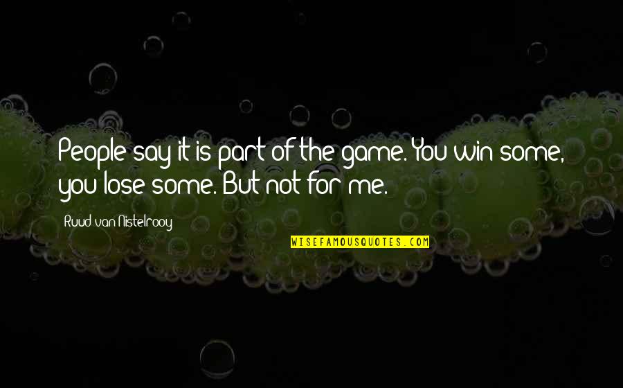 Some Say Quotes By Ruud Van Nistelrooy: People say it is part of the game.