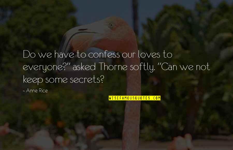 Some Secrets Quotes By Anne Rice: Do we have to confess our loves to