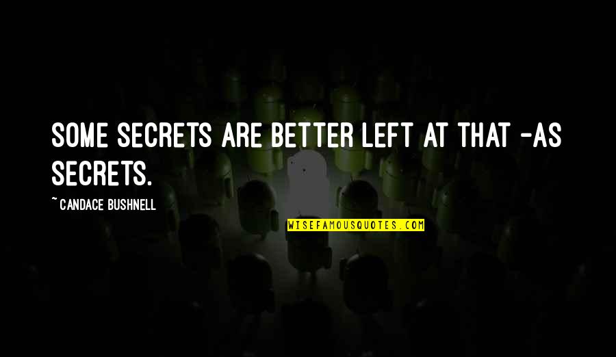 Some Secrets Quotes By Candace Bushnell: Some secrets are better left at that -as