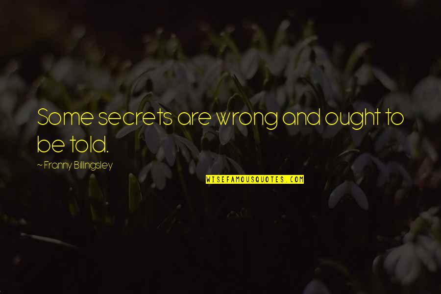 Some Secrets Quotes By Franny Billingsley: Some secrets are wrong and ought to be