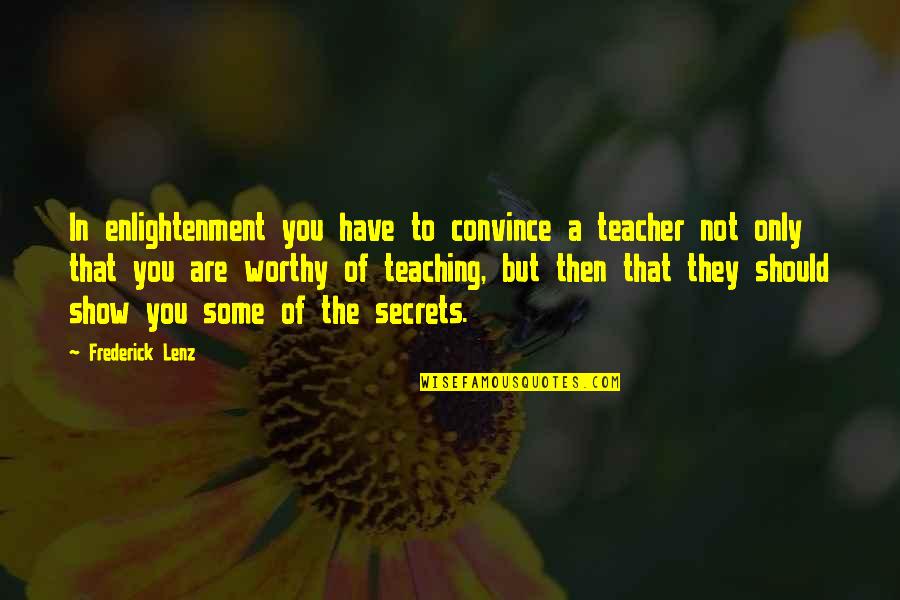 Some Secrets Quotes By Frederick Lenz: In enlightenment you have to convince a teacher