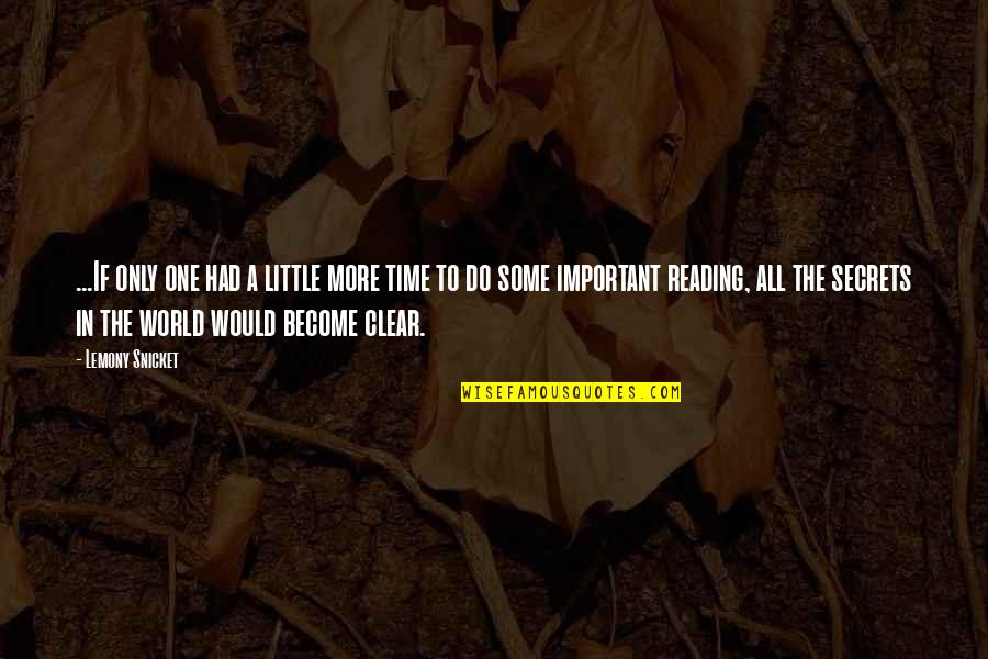 Some Secrets Quotes By Lemony Snicket: ...If only one had a little more time