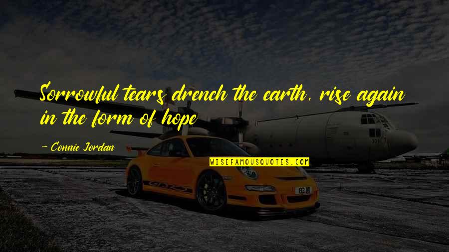 Some Sorrowful Quotes By Connie Jordan: Sorrowful tears drench the earth, rise again in
