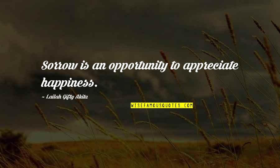 Some Sorrowful Quotes By Lailah Gifty Akita: Sorrow is an opportunity to appreciate happiness.