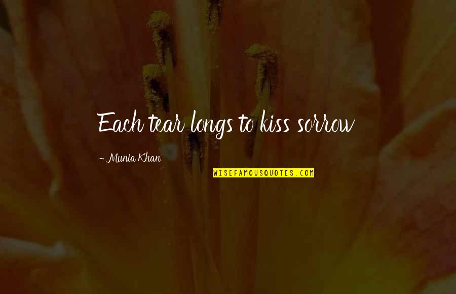 Some Sorrowful Quotes By Munia Khan: Each tear longs to kiss sorrow