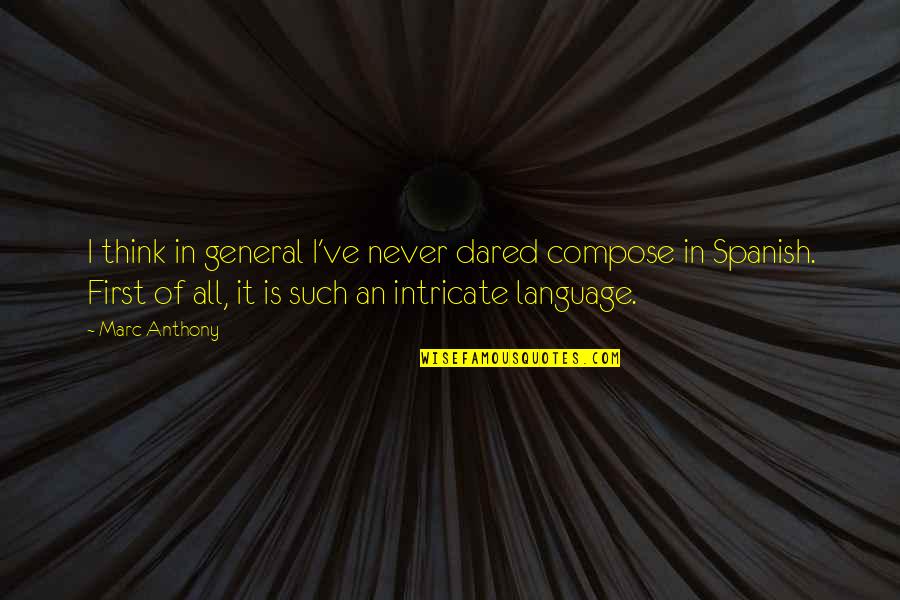 Some Spanish Quotes By Marc Anthony: I think in general I've never dared compose Some Spanish Quotes By Marc Anthony: I think in general I've never dared compose