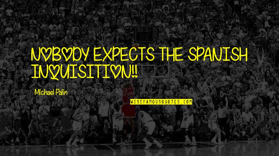 Some Spanish Quotes By Michael Palin: NOBODY EXPECTS THE SPANISH INQUISITION!! Some Spanish Quotes By Michael Palin: NOBODY EXPECTS THE SPANISH INQUISITION!!