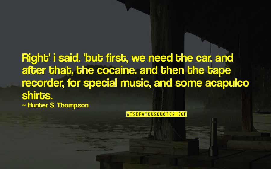 Some Special Quotes By Hunter S. Thompson: Right' i said. 'but first, we need the