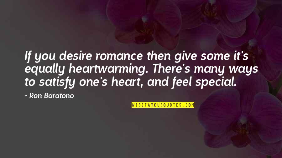 Some Special Quotes By Ron Baratono: If you desire romance then give some it's