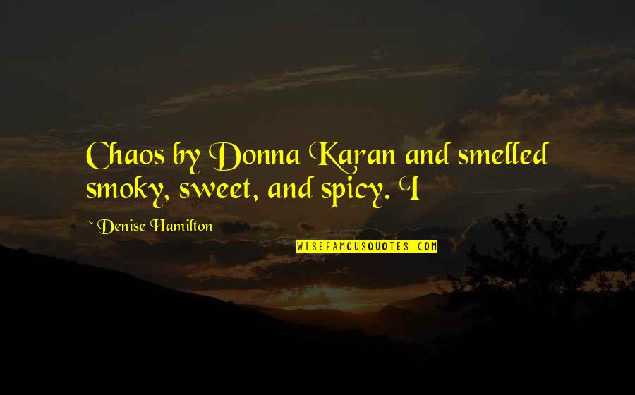 Some Spicy Quotes By Denise Hamilton: Chaos by Donna Karan and smelled smoky, sweet,