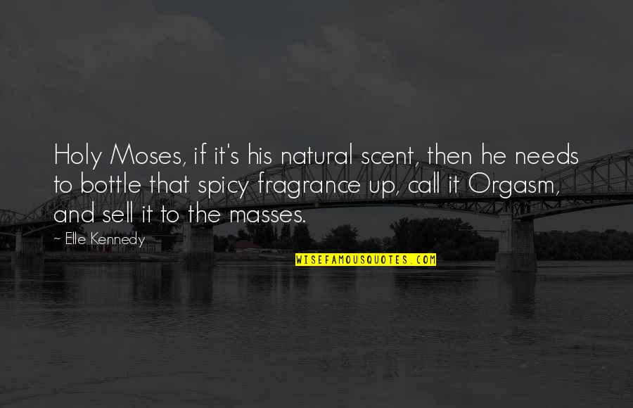 Some Spicy Quotes By Elle Kennedy: Holy Moses, if it's his natural scent, then