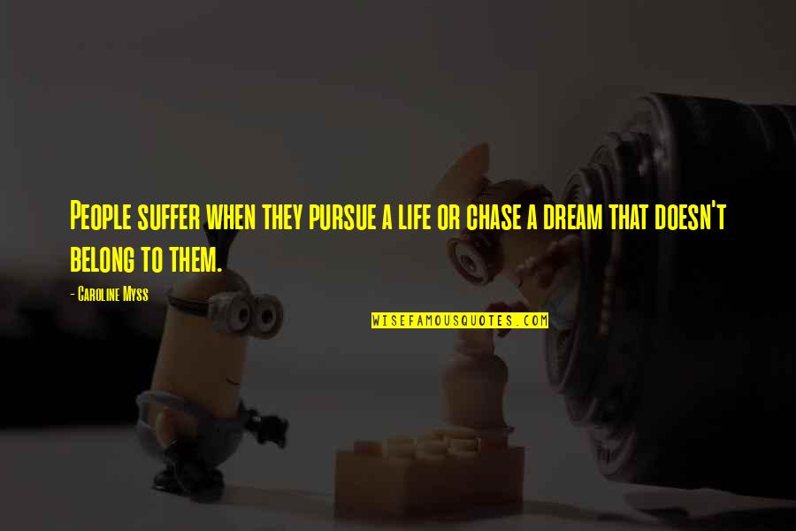 Some Stanzas Quotes By Caroline Myss: People suffer when they pursue a life or