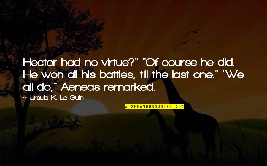 Some Stanzas Quotes By Ursula K. Le Guin: Hector had no virtue?" "Of course he did. Some Stanzas Quotes By Ursula K. Le Guin: Hector had no virtue?" "Of course he did.