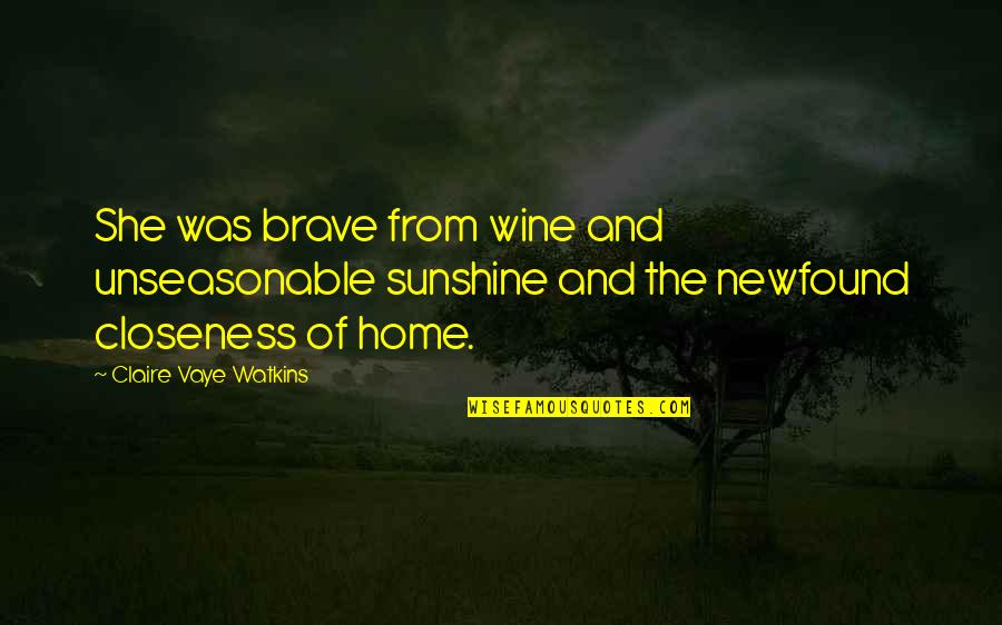 Some Sunshine Quotes By Claire Vaye Watkins: She was brave from wine and unseasonable sunshine