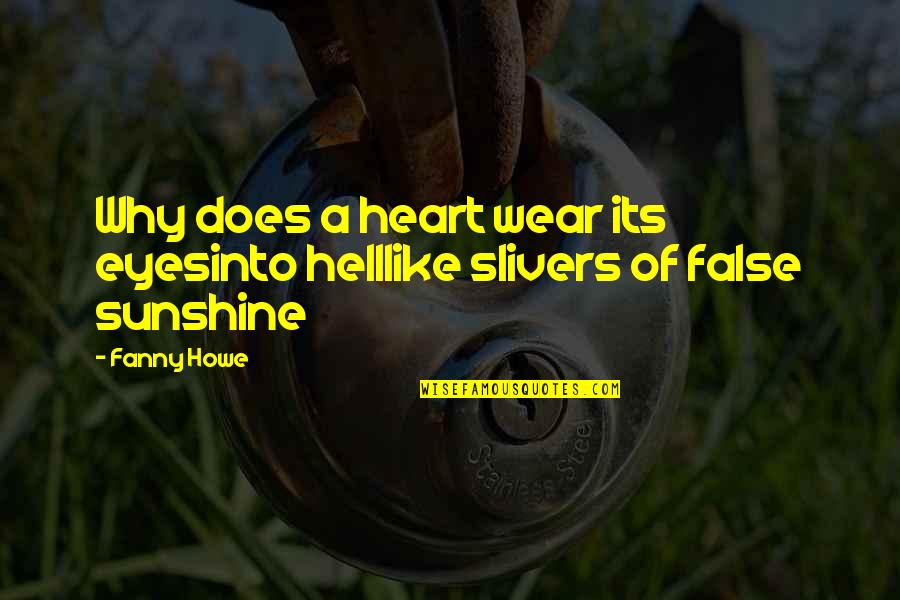 Some Sunshine Quotes By Fanny Howe: Why does a heart wear its eyesinto helllike