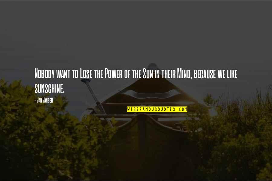 Some Sunshine Quotes By Jan Jansen: Nobody want to Lose the Power of the